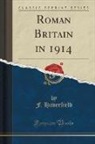 F. Haverfield - Roman Britain in 1914 (Classic Reprint)