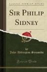 John Addington Symonds - Sir Philip Sidney (Classic Reprint)