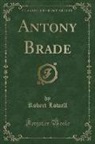Robert Lowell - Antony Brade (Classic Reprint)