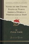 George Combe - Notes on the United States of North America, During a Phrenological Visit, Vol. 1 of 2 (Classic Reprint)