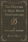 Eliza Fowler Haywood - The History of Miss. Betsy Thoughtless, Vol. 2 (Classic Reprint)