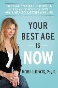 Robi Ludwig, Robi Phd Ludwig - Your Best Age Is Now - Embrace an Ageless Mindset, Reenergize Your Dreams, and Live a Soul