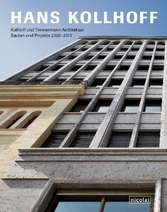 Hans Kollhoff - Hans Kollhoff Kollhoff und Timmermann Architekten Bauten und Projekte 2000 - 2015