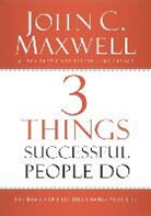 John Maxwell, John C Maxwell, John C. Maxwell - 3 Things Successful People Do