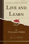 Washington Gladden - Live and Learn (Classic Reprint)