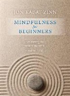 Jon Kabat Zinn, John Kabat-Zinn, Jon Kabat-Zinn, Jon Kabat-Zinn Phd - Mindfulness for Beginners