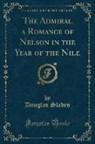 Douglas Sladen - The Admiral a Romance of Nelson in the Year of the Nile (Classic Reprint)