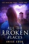 Anise Eden - All the Broken Places