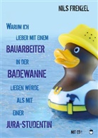 Nils Frenzel - Warum ich lieber mit einem Bauarbeiter in der Badewanne liegen würde als mit einer Jura-Studentin, m. 1 Audio-CD