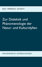 Rolf Friedrich Schuett - Zur Dialektik und Phänomenologie der Natur- und Kulturidyllen