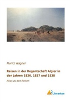 Moritz Wagner - Reisen in der Regentschaft Algier in den Jahren 1836, 1837 und 1838