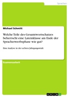 Michael Schmitt - Welche Teile des Gesamtwortschatzes beherrscht eine Lateinklasse am Ende der Spracherwerbsphase wie gut?