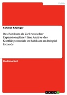 Yannick Kitzinger - Das Baltikum als Ziel russischer Expansionspläne? Eine Analyse des Konfliktpotentials im Baltikum am Beispiel Estlands