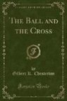 G. K. Chesterton, Gilbert K. Chesterton - The Ball and the Cross (Classic Reprint)