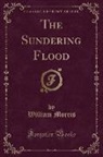 William Morris - The Sundering Flood (Classic Reprint)
