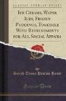 Sarah Tyson Heston Rorer - Ice Creams, Water Ices, Frozen Puddings, Together with Refreshments for All Social Affairs (Classic Reprint)
