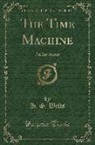 H. G. Wells, Herbert George Wells - The Time Machine: An Invention (Classic Reprint)