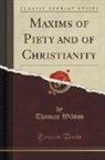 Thomas Wilson - Maxims of Piety and of Christianity (Classic Reprint)