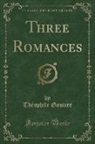 Theophile Gautier, Théophile Gautier - Three Romances (Classic Reprint)