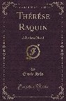 Emile Zola - Thérése Raquin: A Realistic Novel (Classic Reprint)