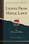 William White - Leaves From Maple Lawn (Classic Reprint)