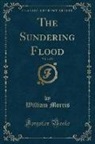 William Morris - The Sundering Flood, Vol. 1 of 2 (Classic Reprint)