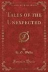 H. G. Wells - Tales of the Unexpected (Classic Reprint)