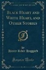 Henry Rider Haggard - Black Heart and White Heart, and Other Stories (Classic Reprint)