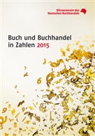 Abt. Marktforsch. u. Statistik Börsenverein d. Deutschen Buchhandels, Börsenverei d Deutschen Buchhandels Abt Mark - Buch und Buchhandel in Zahlen: Buch und Buchhandel in Zahlen 2015