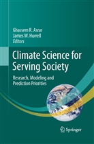 Ghassem R. Asrar, Asrar Ghassem, James W. Hurrell, Ghasse R Asrar, Ghassem R Asrar, W Hurrell... - Climate Science for Serving Society