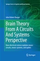 John Robert Burger - Brain Theory From A Circuits And Systems Perspective