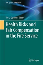 Tee L. Guidotti, Te L Guidotti, Tee L Guidotti - Health Risks and Fair Compensation in the Fire Service