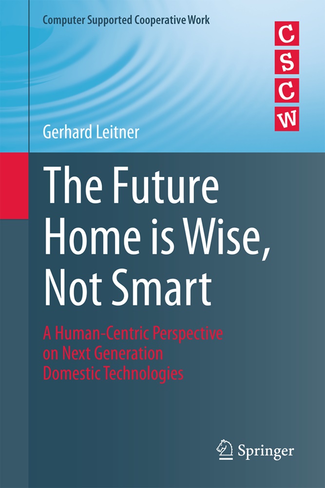 Gerhard Leitner - The Future Home is Wise, Not Smart - A Human-Centric Perspective on Next Generation Domestic Technologies