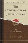 Jakob Bohme, Jakob Böhme - The Confessions of Jacob Boehme (Classic Reprint)