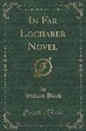 William Black - In Far Lochaber Novel (Classic Reprint)