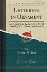 Lewis F. Day - Lettering in Ornament: An Enquiry Into the Decorative Use of Lettering, Past, Present, and Possible (Classic Reprint)
