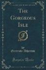 Gertrude Atherton, Gertrude Franklin Horn Atherton - The Gorgeous Isle (Classic Reprint)