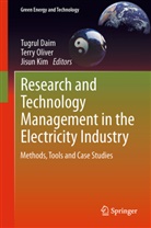 Tugrul Daim, Tugrul U. Daim, Jisun Kim, Terr Oliver, Terry Oliver - Research and Technology Management in the Electricity Industry