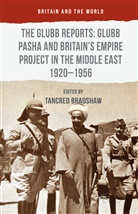 Tancred Bradshaw - Glubb Reports: Glubb Pasha and Britain s Empire Project in the