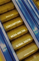 Mehita Iqani - Consumption, Media and the Global South