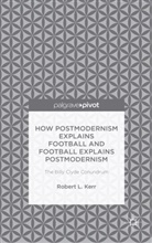 Robert Kerr - How Postmodernism Explains Football and Football Explains Postmodernis