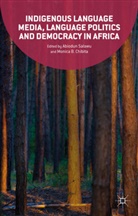 Abiodun Salawu, Abiodun Chibita Salawu, Kenneth A Loparo, Chibita, Monic Chibita, Monica Chibita... - Indigenous Language Media, Language Politics and Democracy in Africa