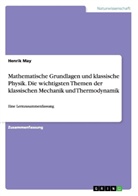 Henrik May - Mathematische Grundlagen und klassische Physik. Die wichtigsten Themen der klassischen Mechanik und Thermodynamik