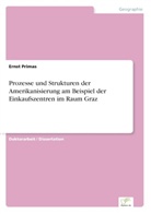 Ernst Primas - Prozesse und Strukturen der Amerikanisierung am Beispiel der Einkaufszentren im Raum Graz