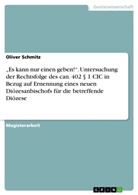 Oliver Schmitz - Es kann nur einen geben!. Untersuchung der Rechtsfolge des can. 402    1 CIC in Bezug auf Ernennung eines neuen  Diözesanbischofs für die betreffende Diözese