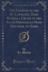 Le Moine - The Legends of the St. Lawrence, Told During a Cruise of the Yatch Hirondelle From Montreal to Gaspe (Classic Reprint)