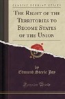 Edmund Steele Joy - The Right of the Territories to Become States of the Union (Classic Reprint)