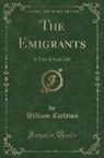 William Carleton - The Emigrants: A Tale of Irish Life (Classic Reprint)