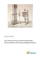 Gustav Rupp - Die Untersuchung von Nahrungsmitteln, Genussmitteln und Gebrauchsgegenständen