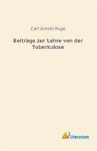 Carl Arnold Ruge - Beiträge zur Lehre von der Tuberkulose